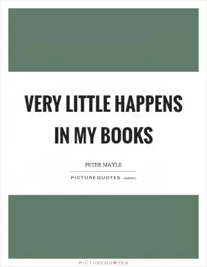 Very little happens in my books Picture Quote #1