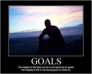 Goals. The tragedy of life does not lie in not reaching our goals. The tragedy of life is not having goals to reach for Picture Quote #1