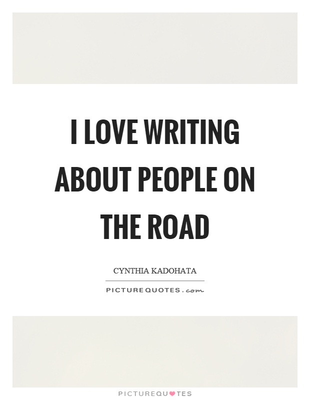 I love writing about people on the road Picture Quote #1
