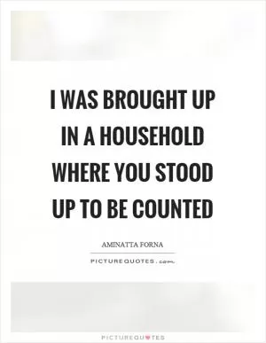 I was brought up in a household where you stood up to be counted Picture Quote #1