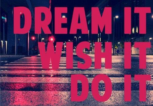Dream it. Wish it. Do it Picture Quote #1
