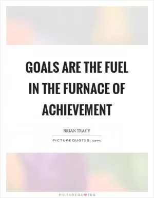 Goals are the fuel in the furnace of achievement Picture Quote #1