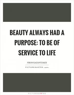 Beauty always had a purpose: to be of service to life Picture Quote #1
