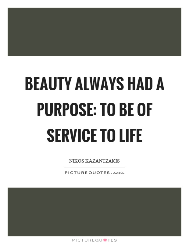 Beauty always had a purpose: to be of service to life Picture Quote #1