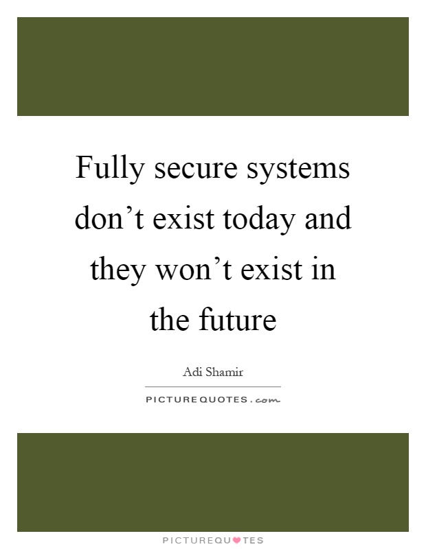Fully secure systems don't exist today and they won't exist in the future Picture Quote #1