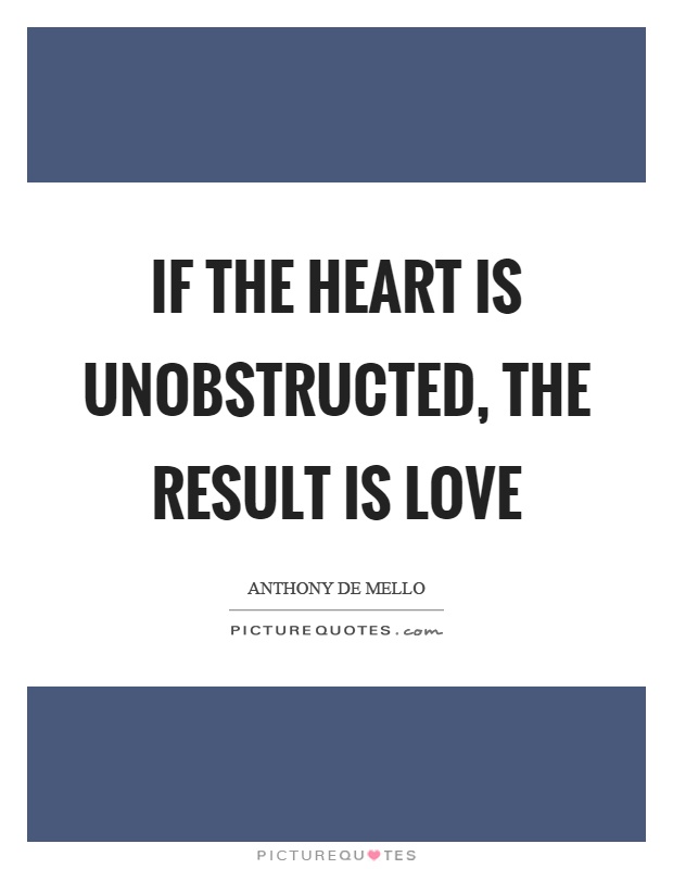 If the heart is unobstructed, the result is love Picture Quote #1