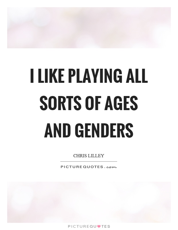 I like playing all sorts of ages and genders Picture Quote #1