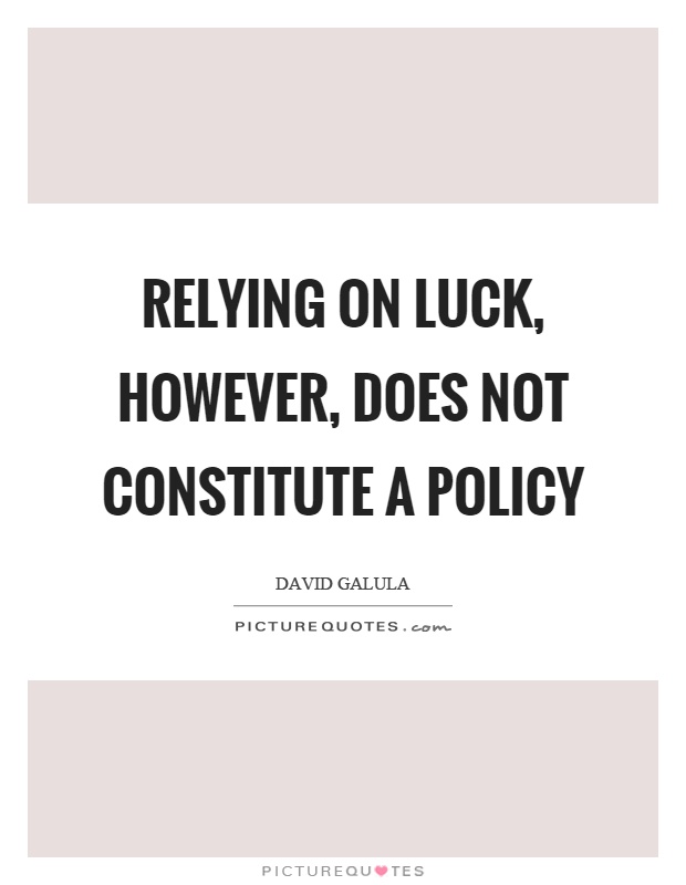 Relying on luck, however, does not constitute a policy Picture Quote #1