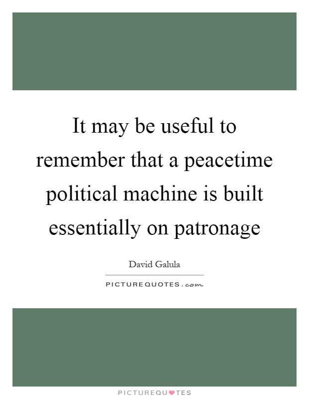 It may be useful to remember that a peacetime political machine is built essentially on patronage Picture Quote #1