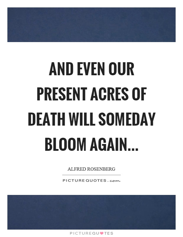 And even our present acres of death will someday bloom again Picture Quote #1