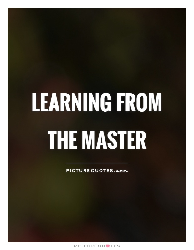 Learning from the master Picture Quote #1