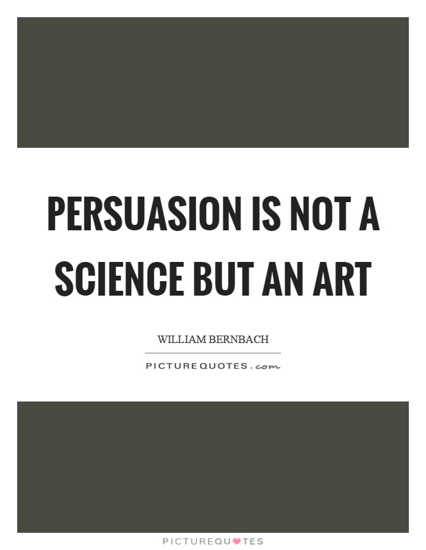 Persuasion is not a science but an art Picture Quote #1