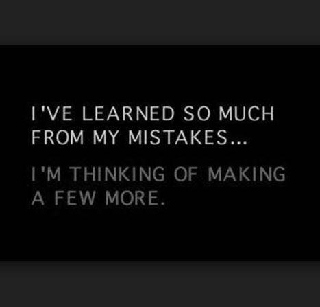 I've learned so much from my mistakes... I'm thinking of making a few more Picture Quote #1