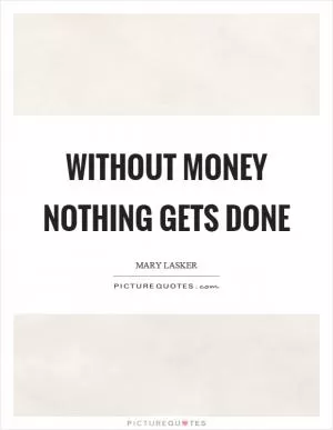 Without money nothing gets done Picture Quote #1