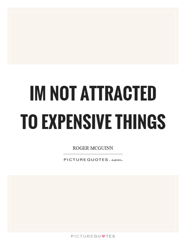 Im not attracted to expensive things Picture Quote #1