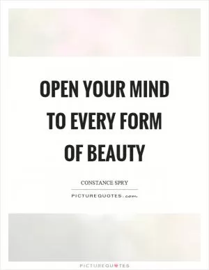 Open your mind to every form of beauty Picture Quote #1