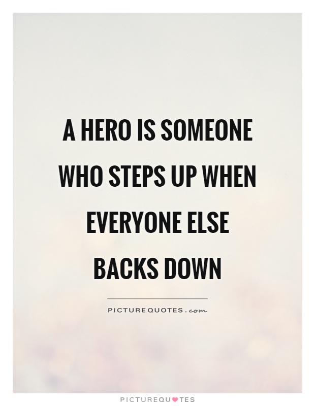 A hero is someone who steps up when everyone else backs down Picture Quote #1