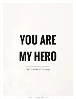 You are my hero Picture Quote #1