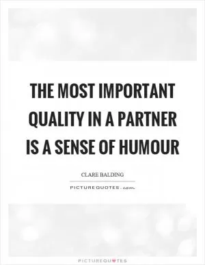 The most important quality in a partner is a sense of humour Picture Quote #1