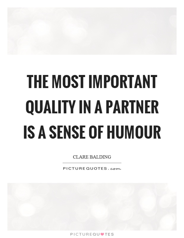 The most important quality in a partner is a sense of humour Picture Quote #1