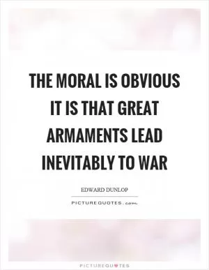 The moral is obvious it is that great armaments lead inevitably to war Picture Quote #1