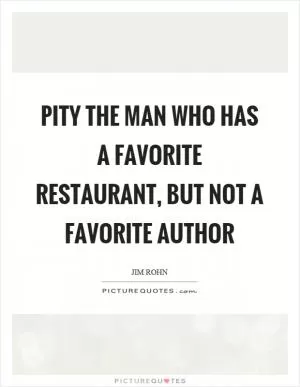 Pity the man who has a favorite restaurant, but not a favorite author Picture Quote #1