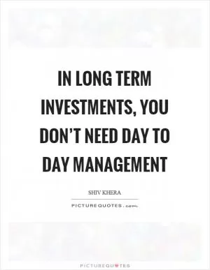 In long term investments, you don’t need day to day management Picture Quote #1