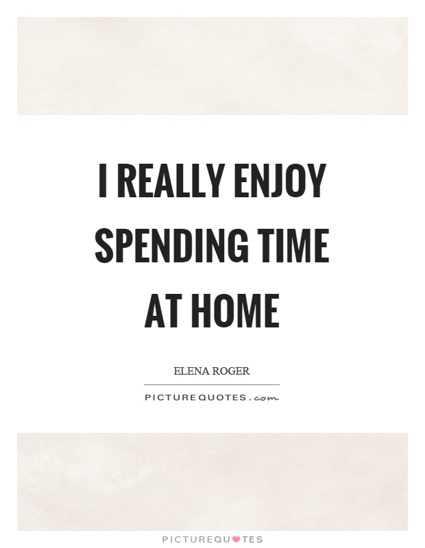 I really enjoy spending time at home Picture Quote #1