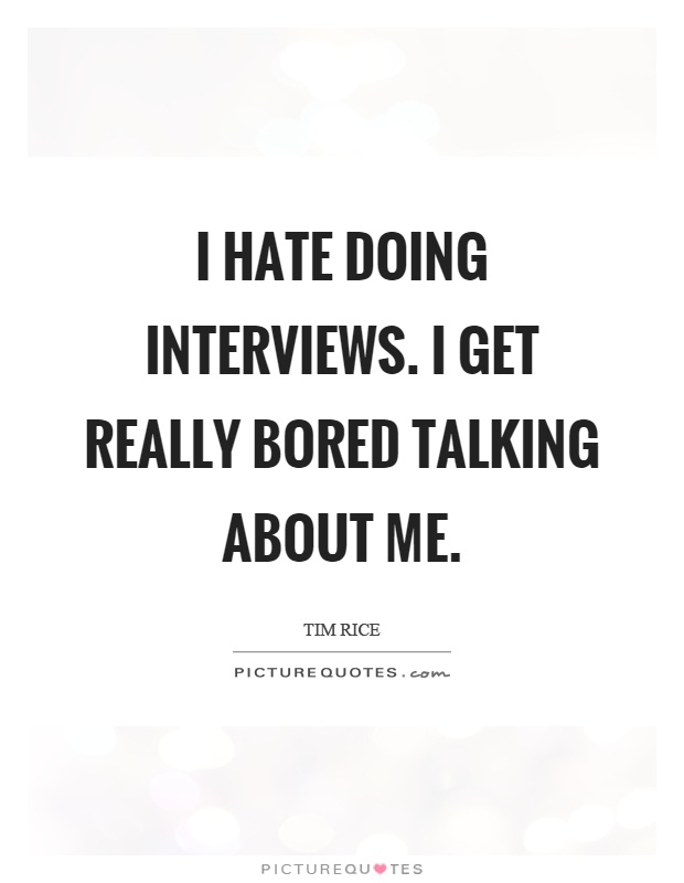 I hate doing interviews. I get really bored talking about me Picture Quote #1