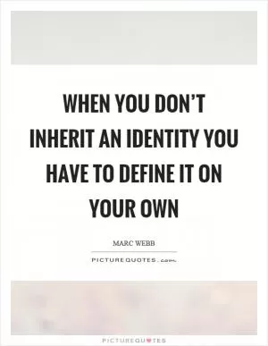 When you don’t inherit an identity you have to define it on your own Picture Quote #1