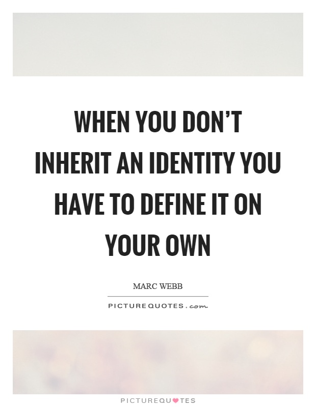 When you don't inherit an identity you have to define it on your own Picture Quote #1