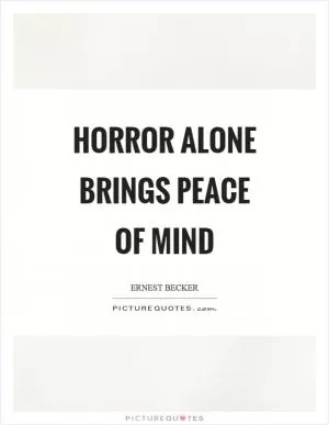 Horror alone brings peace of mind Picture Quote #1