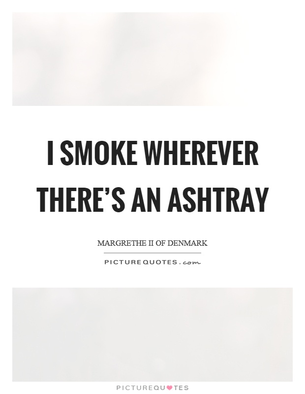 I smoke wherever there's an ashtray Picture Quote #1