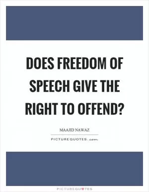 Does freedom of speech give the right to offend? Picture Quote #1