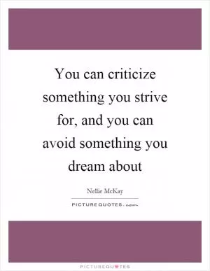 You can criticize something you strive for, and you can avoid something you dream about Picture Quote #1