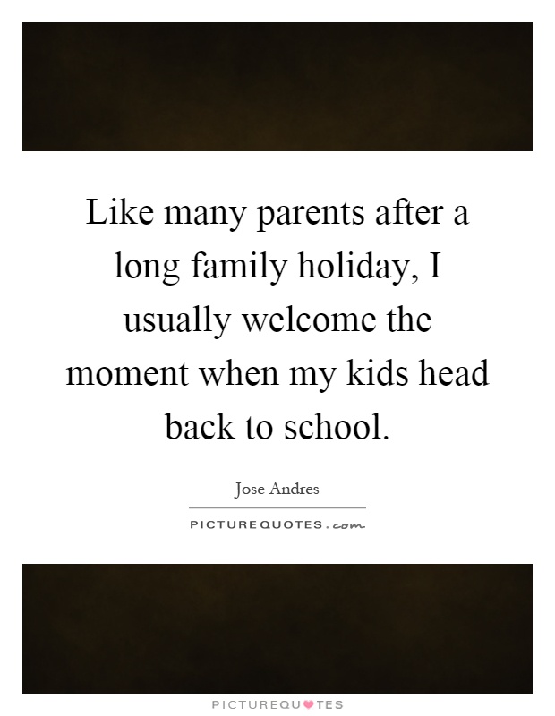 Like many parents after a long family holiday, I usually welcome the moment when my kids head back to school Picture Quote #1