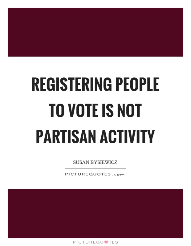 Registering people to vote is not partisan activity Picture Quote #1