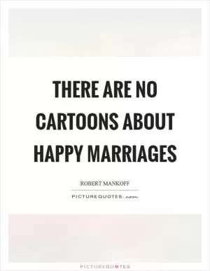 There are no cartoons about happy marriages Picture Quote #1