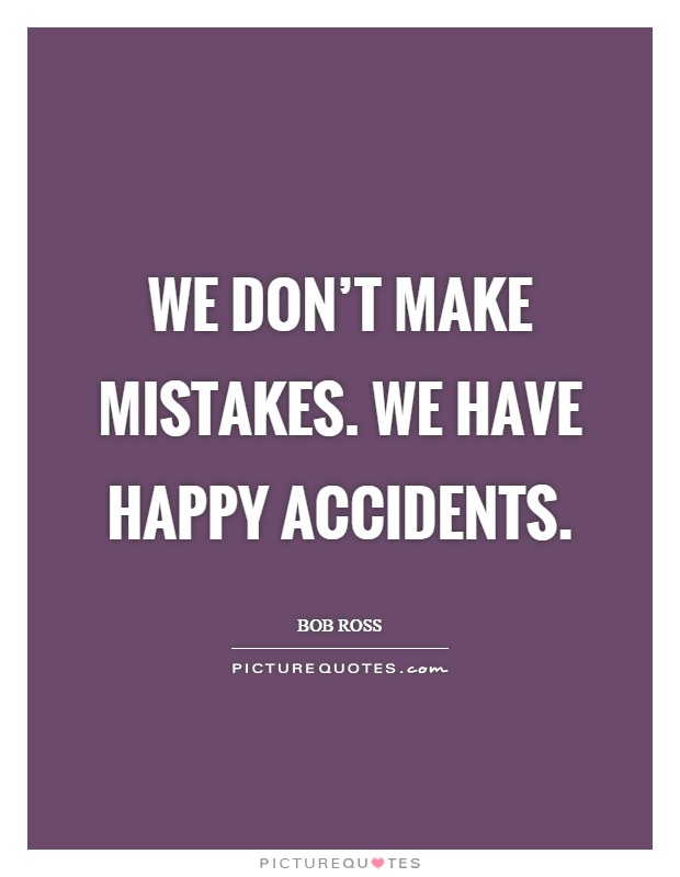 We don't make mistakes. We have happy accidents Picture Quote #1
