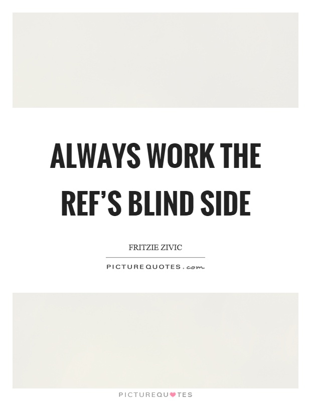 Always work the ref's blind side Picture Quote #1