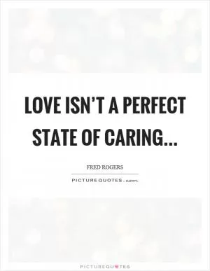 Love isn’t a perfect state of caring Picture Quote #1