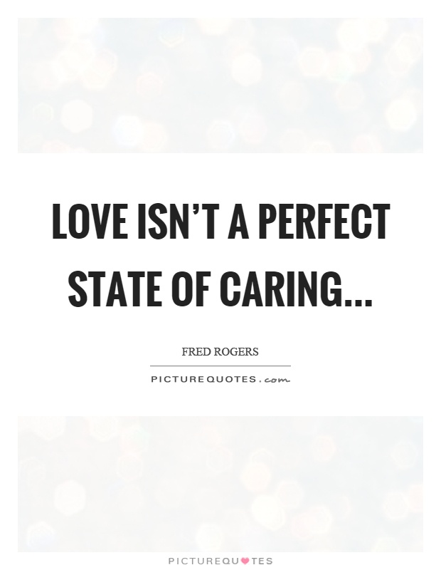 Love isn't a perfect state of caring Picture Quote #1