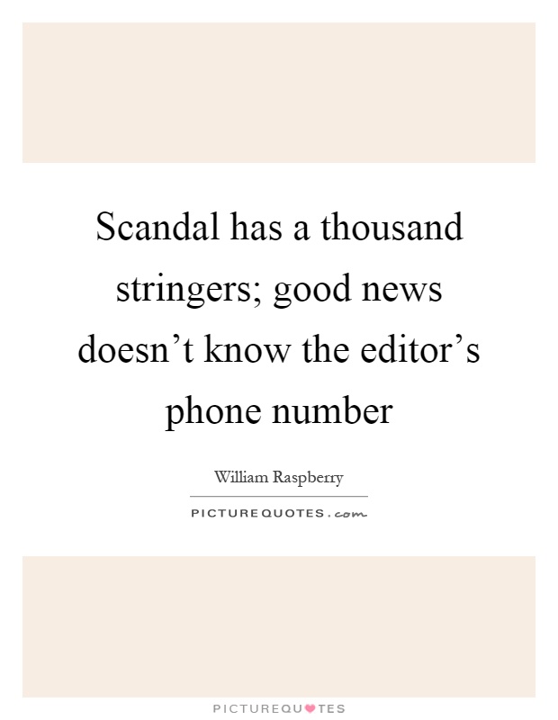 Scandal has a thousand stringers; good news doesn't know the editor's phone number Picture Quote #1