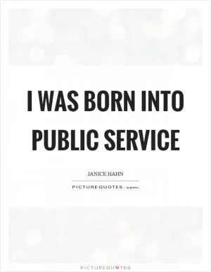 I was born into public service Picture Quote #1