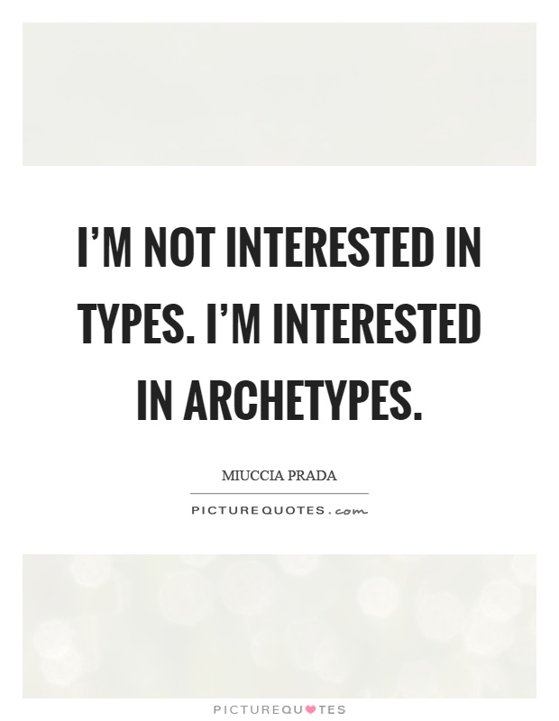 I'm not interested in types. I'm interested in archetypes Picture Quote #1