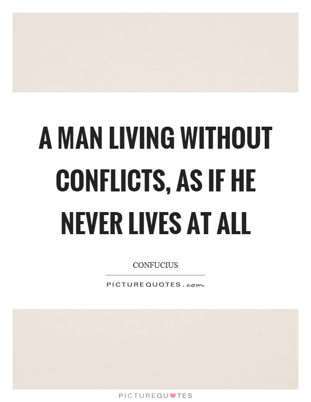 A man living without conflicts, as if he never lives at all Picture Quote #1