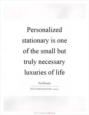 Personalized stationary is one of the small but truly necessary luxuries of life Picture Quote #1