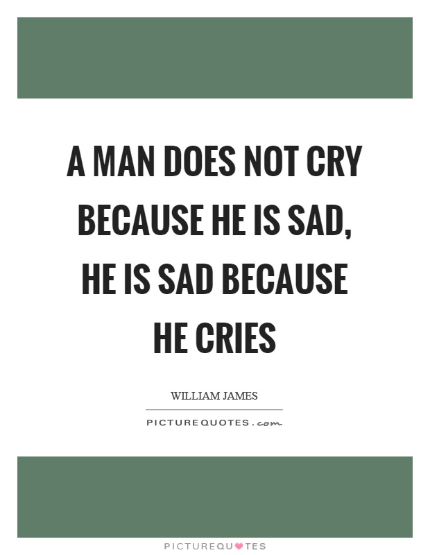 A man does not cry because he is sad, he is sad because he cries Picture Quote #1
