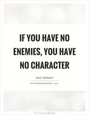 If you have no enemies, you have no character Picture Quote #1