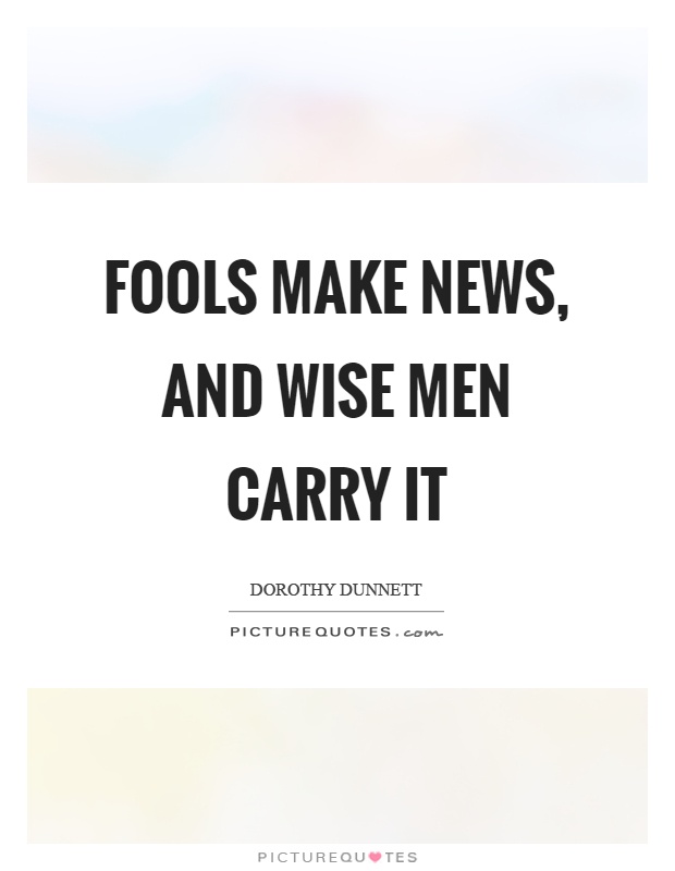 Fools make news, and wise men carry it Picture Quote #1